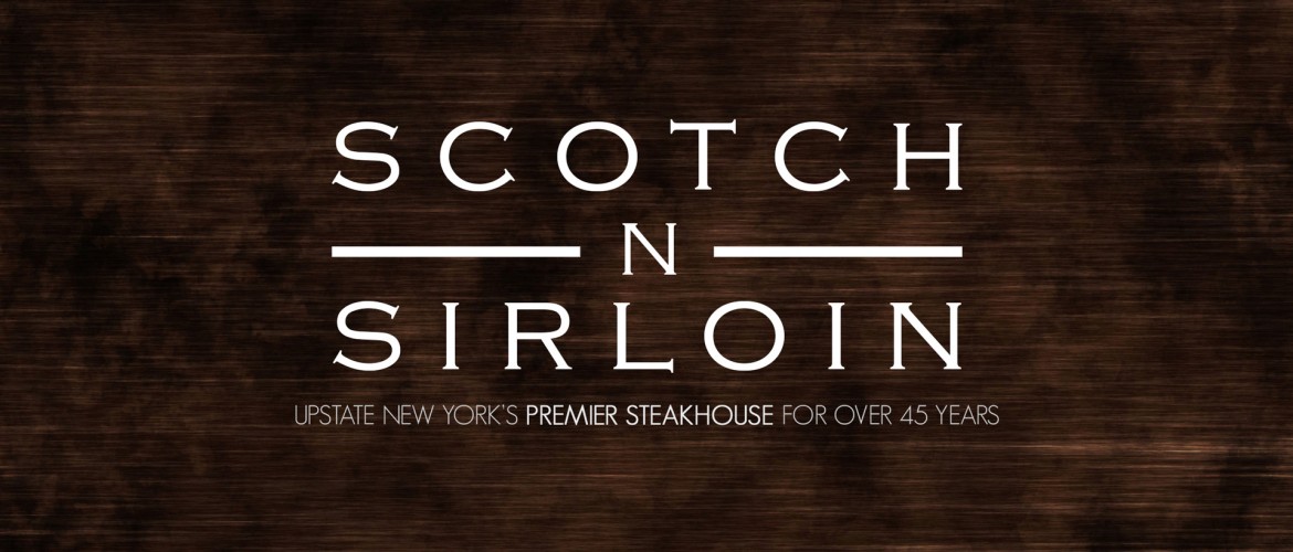 Scotch 'N Sirloin Upstate New York's Premier Steakhouse for over 45 Years